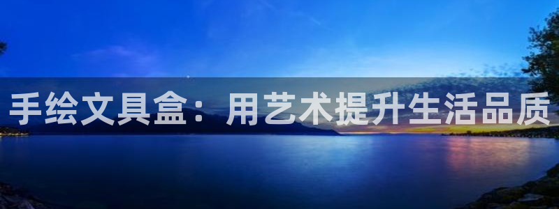 九游會(huì)官網(wǎng)在線登錄網(wǎng)頁(yè)：手繪文具盒：用藝