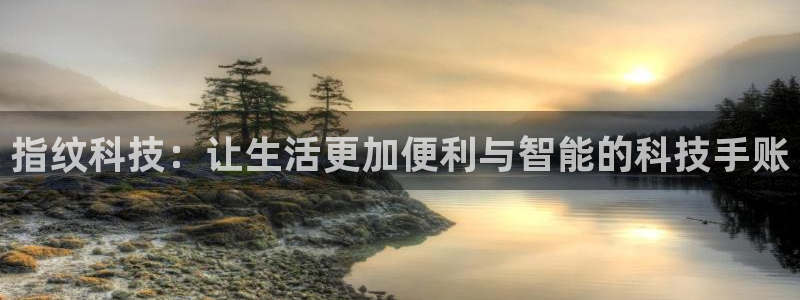 九游會登陸亞洲：指紋科技：讓生活更加便利